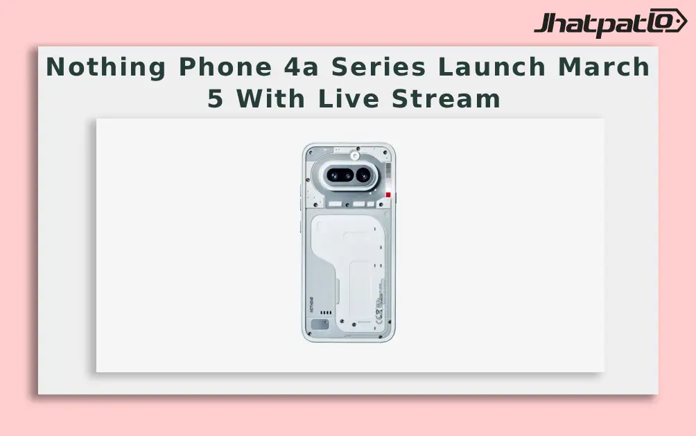  Nothing Phone 4a Series Launch March 5 With Live Stream